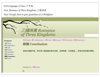 G10 Language A Class
Unit: Romance of Three Kingdoms
Tool: Google Sites to give guidelines as a WebQuest
 