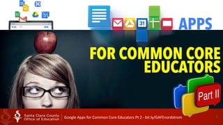 Google	
  Apps	
  for	
  Common	
  Core	
  Educators	
  Pt	
  2	
  -­‐	
  bit.ly/GAFEnordstrom 1
APPS
FOR COMMON CORE
EDUCATORS
 