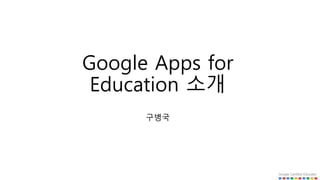Google Certified EducatorGoogle Certified Educator
Google Apps for
Education 소개
구병국
 