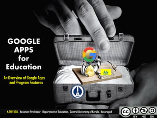 GOOGLE
APPS
for
Education
An Overview of Google Apps
and Program Features
Adv
1K.THIYAGU, Assistant Professor, Department of Education, Central University of Kerala, Kasaragod
 