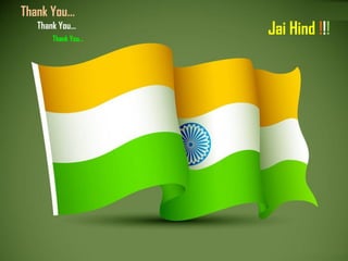Jai Hind !!!
Thank You…
Thank You…
Thank You…
 