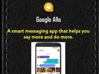 Google Allo
A smart messaging app that helps you
say more and do more.
12
 