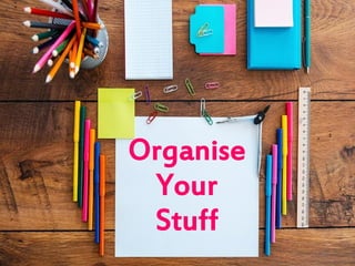 Organise
Your
Stuff
15
 