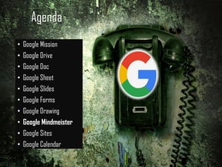 Agenda
• Google Mission
• Google Drive
• Google Doc
• Google Sheet
• Google Slides
• Google Forms
• Google Drawing
• Google Mindmeister
• Google Sites
• Google Calendar
21
 