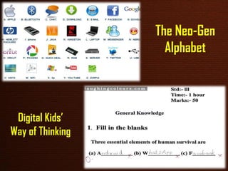 The Neo-Gen
Alphabet
Digital Kids’
Way of Thinking
 