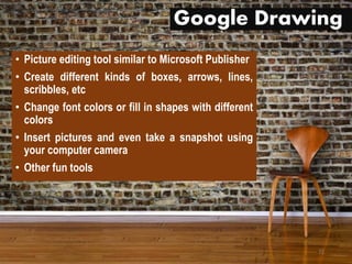 Google Drawing
• Picture editing tool similar to Microsoft Publisher
• Create different kinds of boxes, arrows, lines,
scribbles, etc
• Change font colors or fill in shapes with different
colors
• Insert pictures and even take a snapshot using
your computer camera
• Other fun tools
72
 