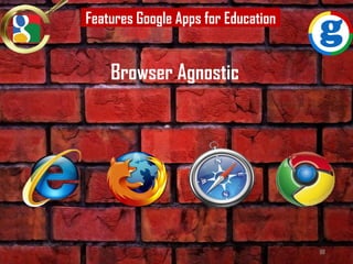Browser Agnostic
Features Google Apps for Education
86
 