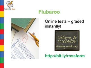 Online tests – graded
instantly!




http://bit.ly/rossform
 