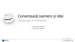 Conectează oameni și idei
Google Apps for Nonprofits
Ștefan-Adrian Apăteanu
Google Top Contributor
 