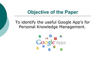 Objective of the Paper
To identify the useful Google App’s for
Personal Knowledge Management.
 