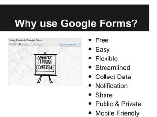 Why use Google Forms?
            •   Free
            •   Easy
            •   Flexible
            •   Streamlined
     ...