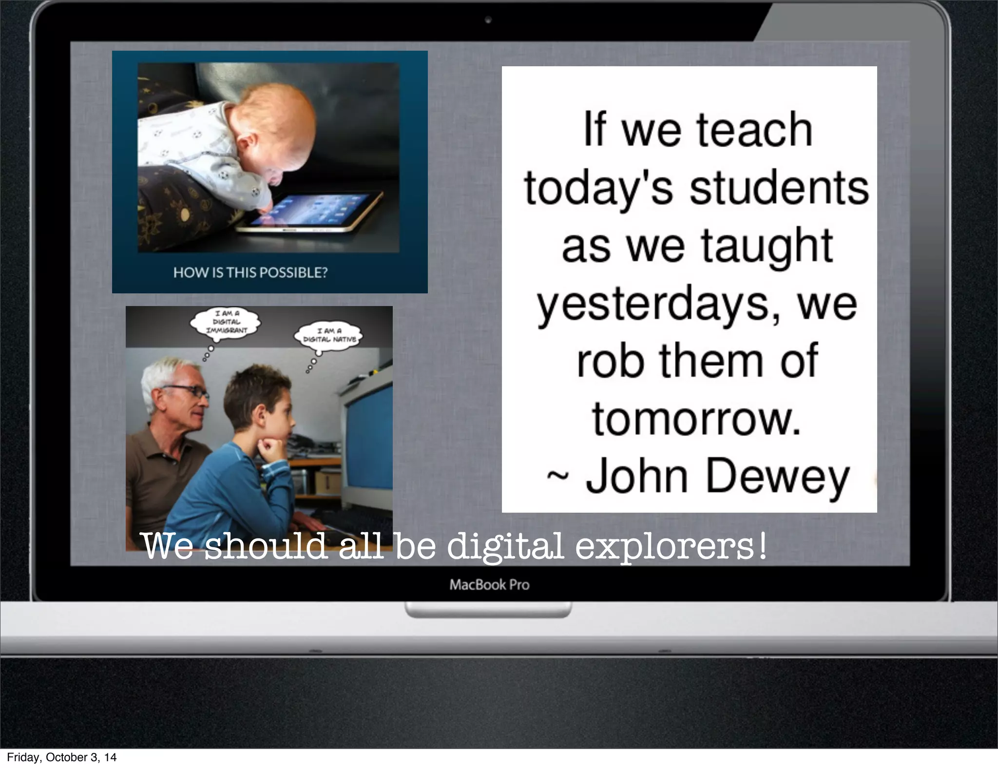 We should all be digital explorers! 
Friday, October 3, 14 
 