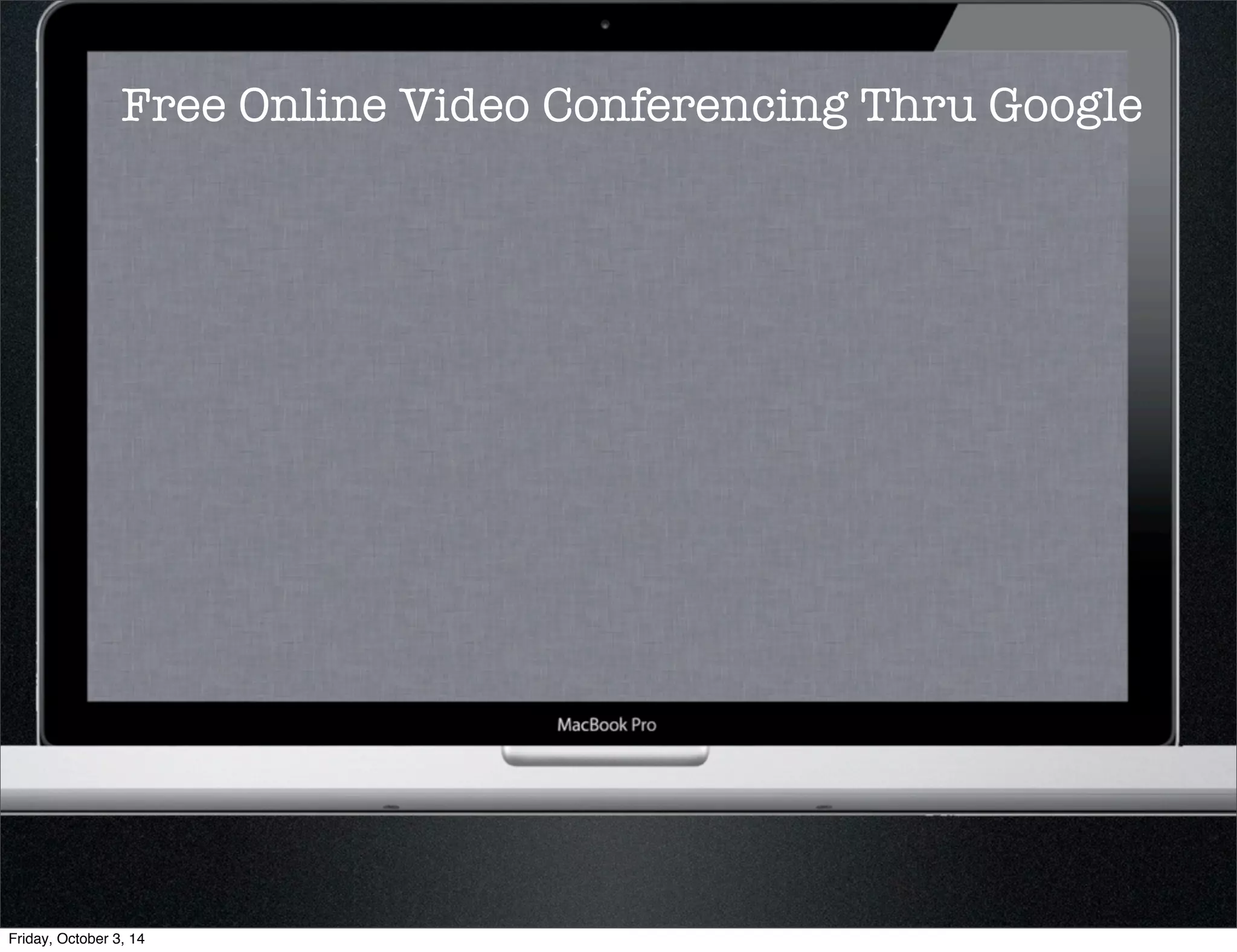 Free Online Video Conferencing Thru Google 
Friday, October 3, 14 
 