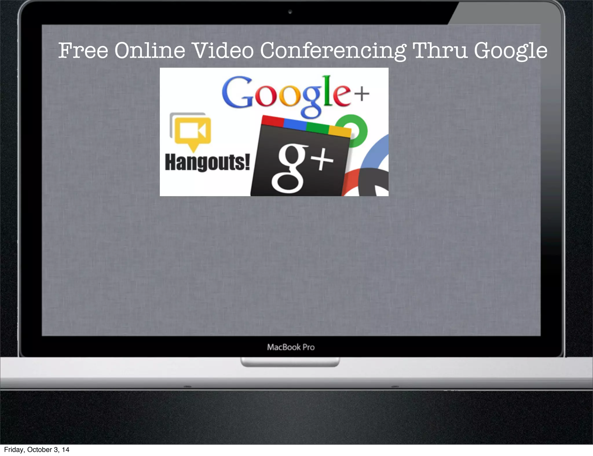 Free Online Video Conferencing Thru Google 
Friday, October 3, 14 
 