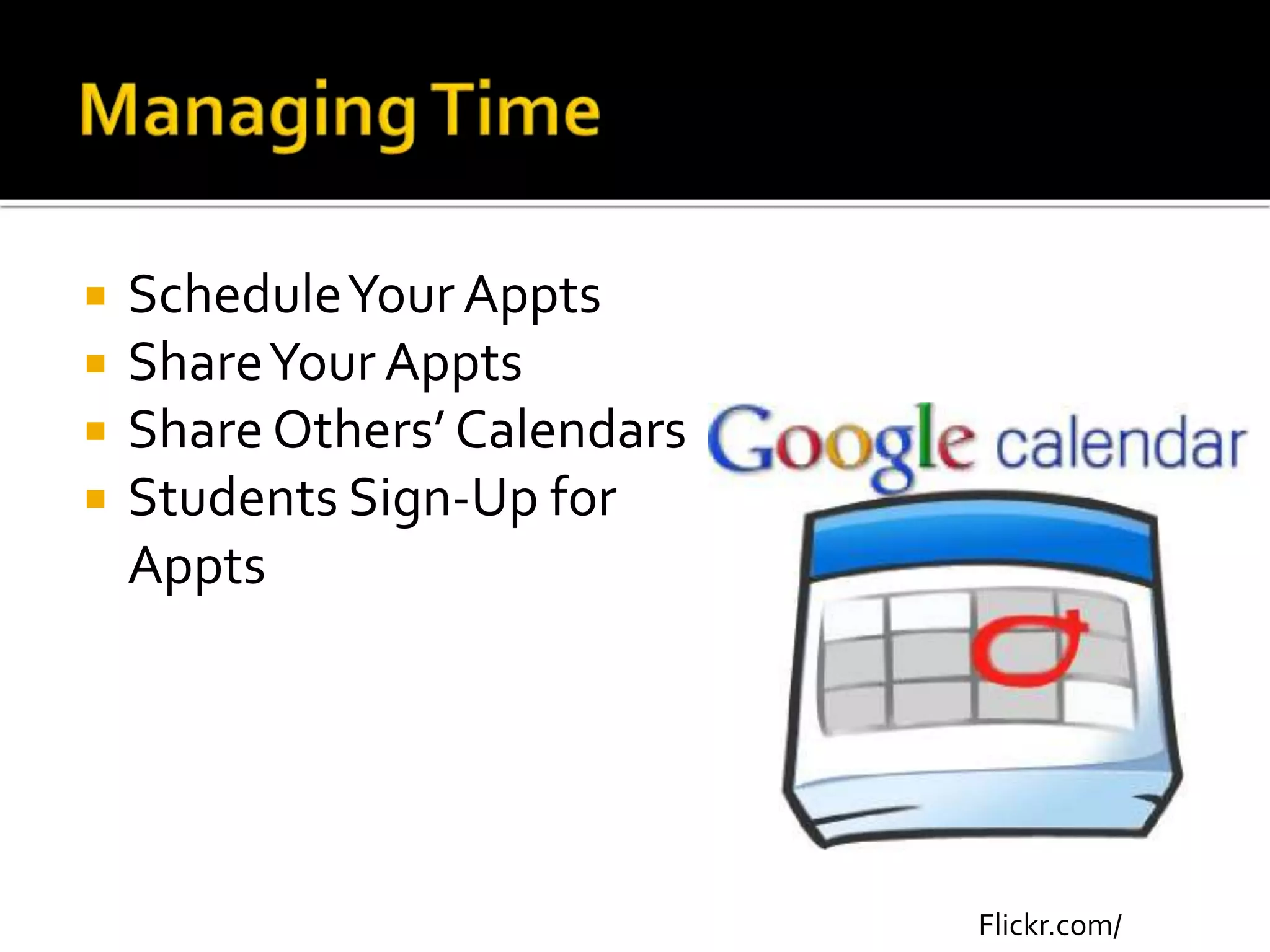  ScheduleYour Appts
 ShareYour Appts
 Share Others’ Calendars
 Students Sign-Up for
Appts
Flickr.com/
 