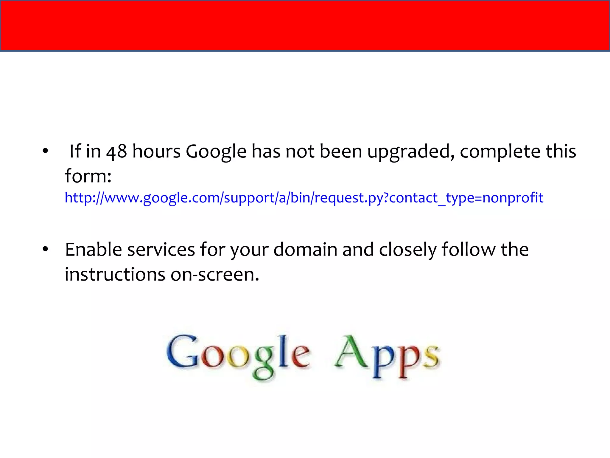 If in 48 hours Google has not been upgraded, complete this form:  http://www.google.com/support/a/bin/request.py?contact_type=nonprofit Enable services for your domain and closely follow the instructions on-screen.  