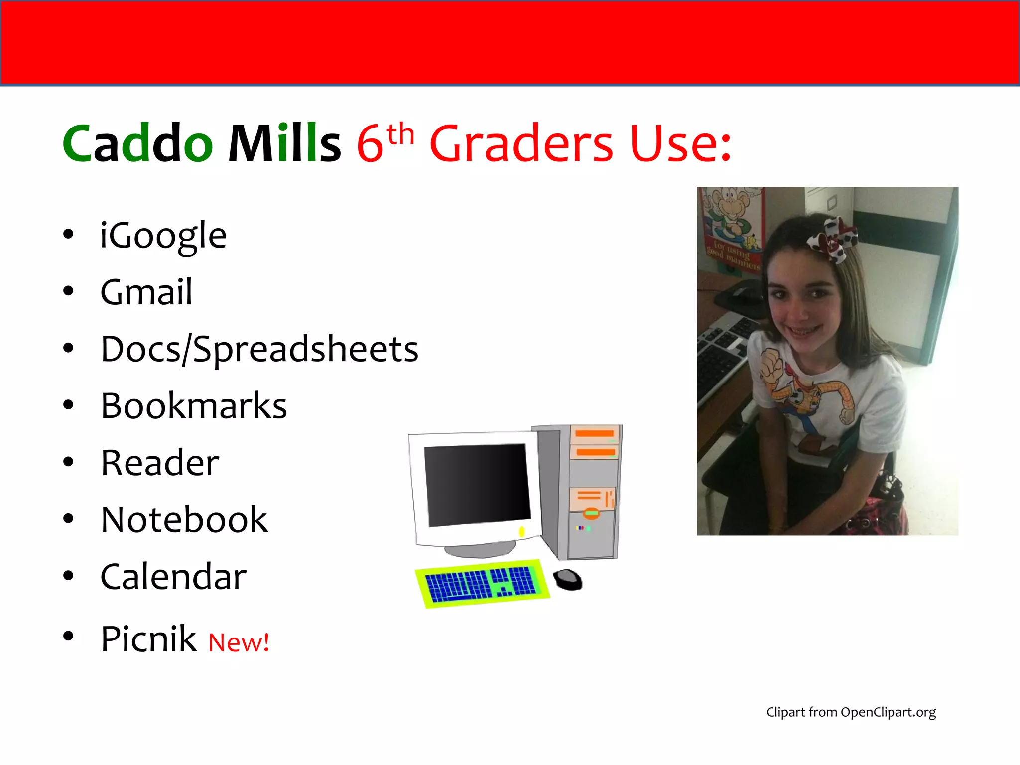 C a d d o   M i l l s   6 th  Graders Use: iGoogle Gmail Docs/Spreadsheets Bookmarks Reader Notebook Calendar Picnik   New! Clipart from OpenClipart.org 