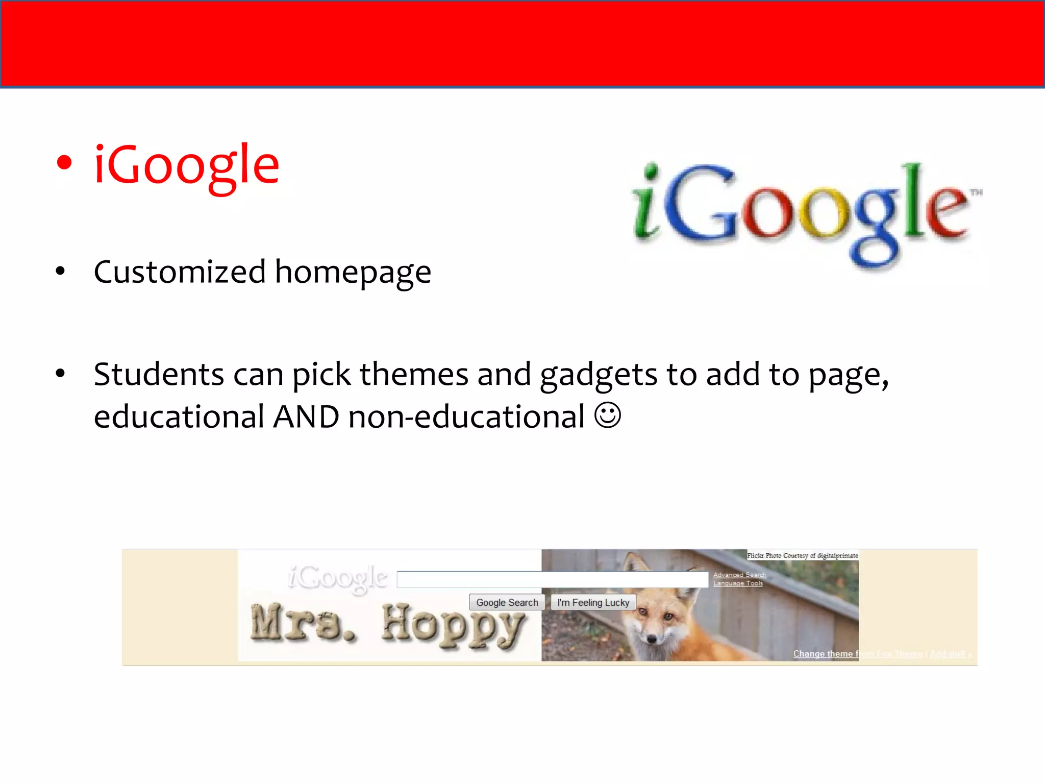 iGoogle Customized homepage Students can pick themes and gadgets to add to page, educational AND non-educational   