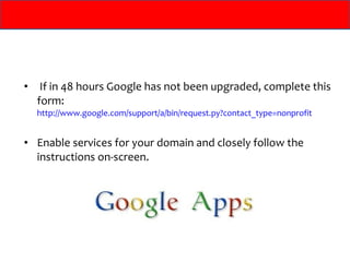 If in 48 hours Google has not been upgraded, complete this form:  http://www.google.com/support/a/bin/request.py?contact_type=nonprofit Enable services for your domain and closely follow the instructions on-screen.  