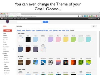 You can even change the Theme of your
           Gmail. Ooooo...
 