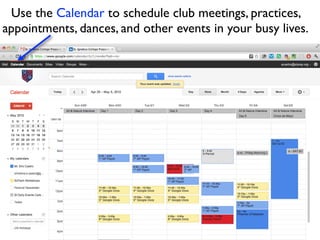 Use the Calendar to schedule club meetings, practices,
appointments, dances, and other events in your busy lives.
 