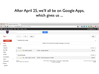 After April 25, we’ll all be on Google Apps,
             which gives us ...
 