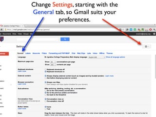 Change Settings, starting with the
General tab, so Gmail suits your
         preferences.
 