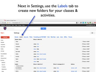 Next in Settings, use the Labels tab to
create new folders for your classes &
              activities.
 