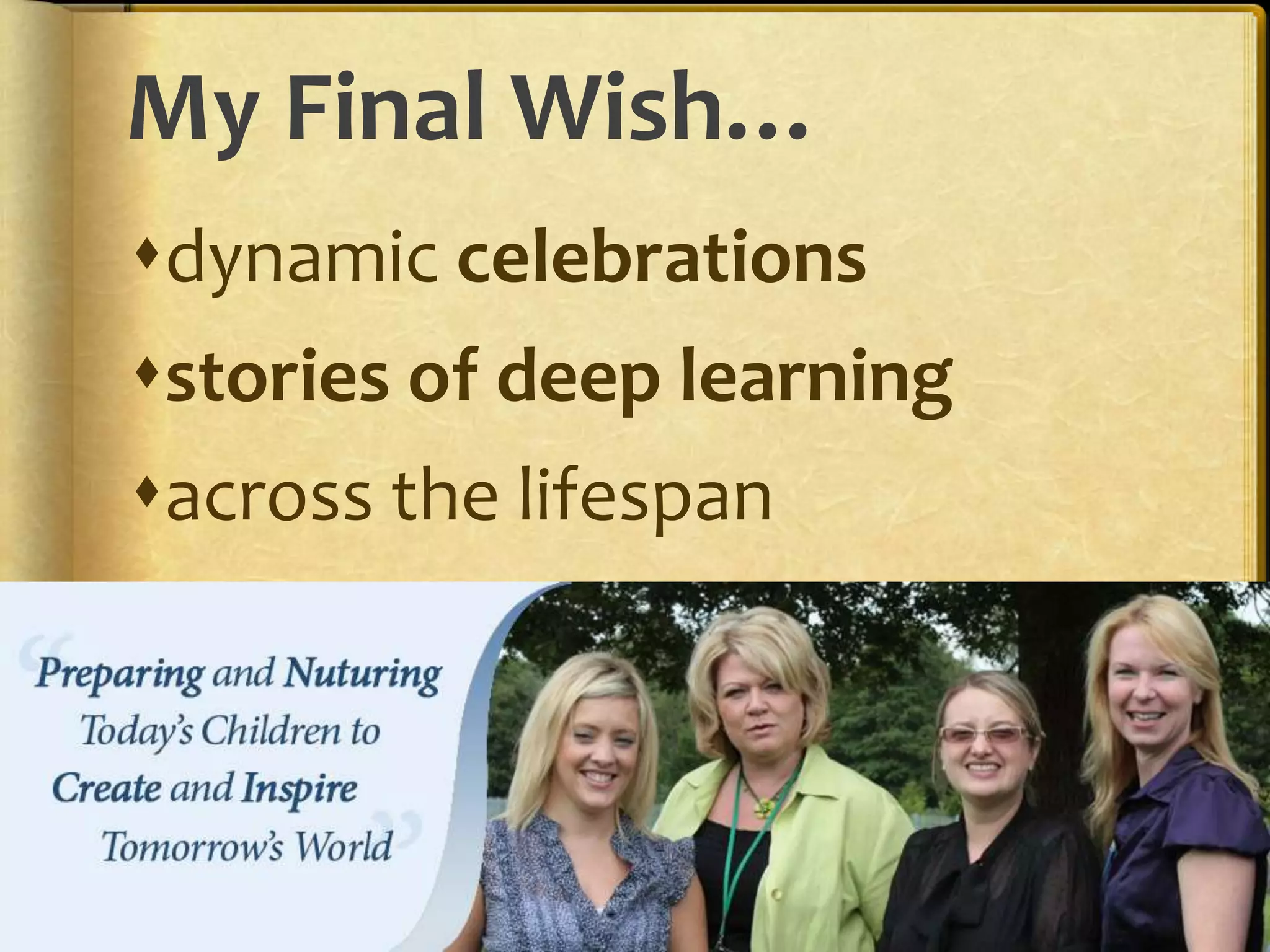 My Final Wish…
dynamic celebrations
stories of deep learning
across the lifespan




               110
 