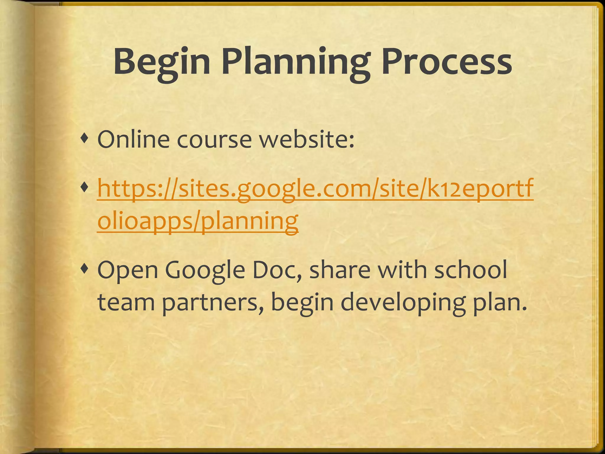 Begin Planning Process
 Online course website:
 https://sites.google.com/site/k12eportf
  olioapps/planning
 Open Google Doc, share with school
  team partners, begin developing plan.
 