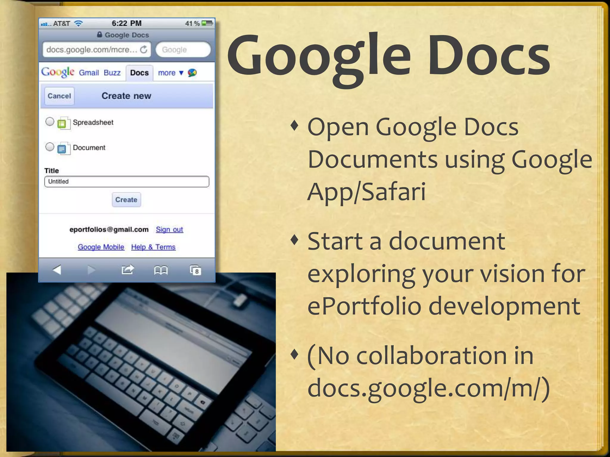 Google Docs
   Open Google Docs
    Documents using Google
    App/Safari
   Start a document
    exploring your vision for
    ePortfolio development
   (No collaboration in
    docs.google.com/m/)
 