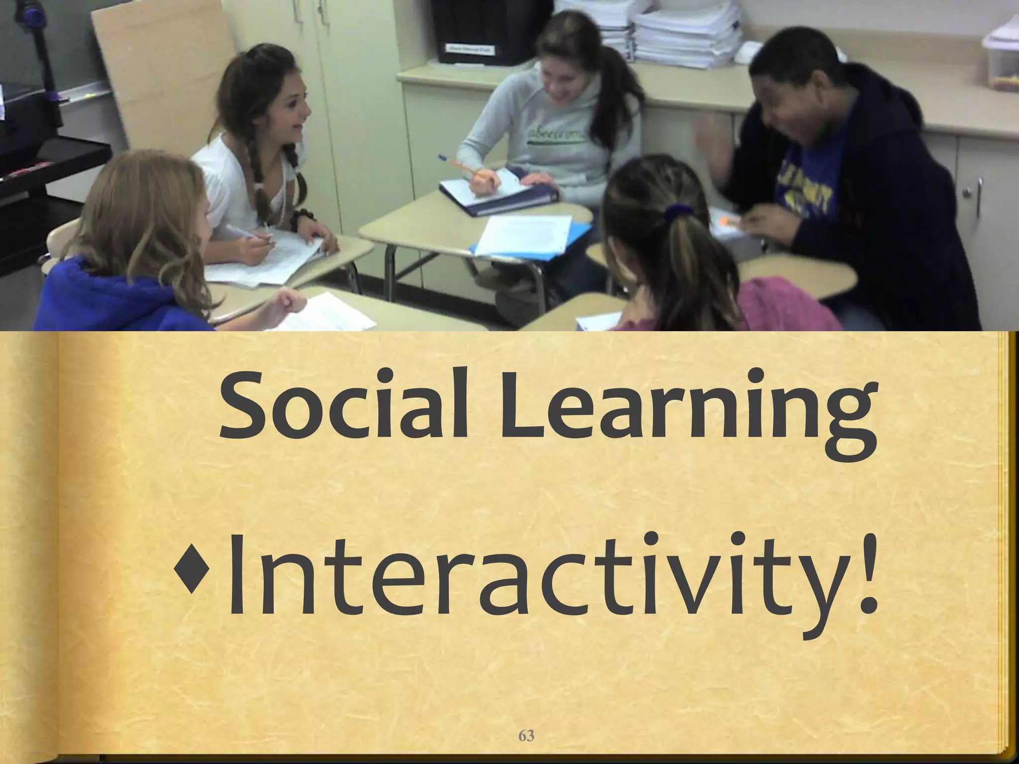 Social Learning
Interactivity!
       63
 