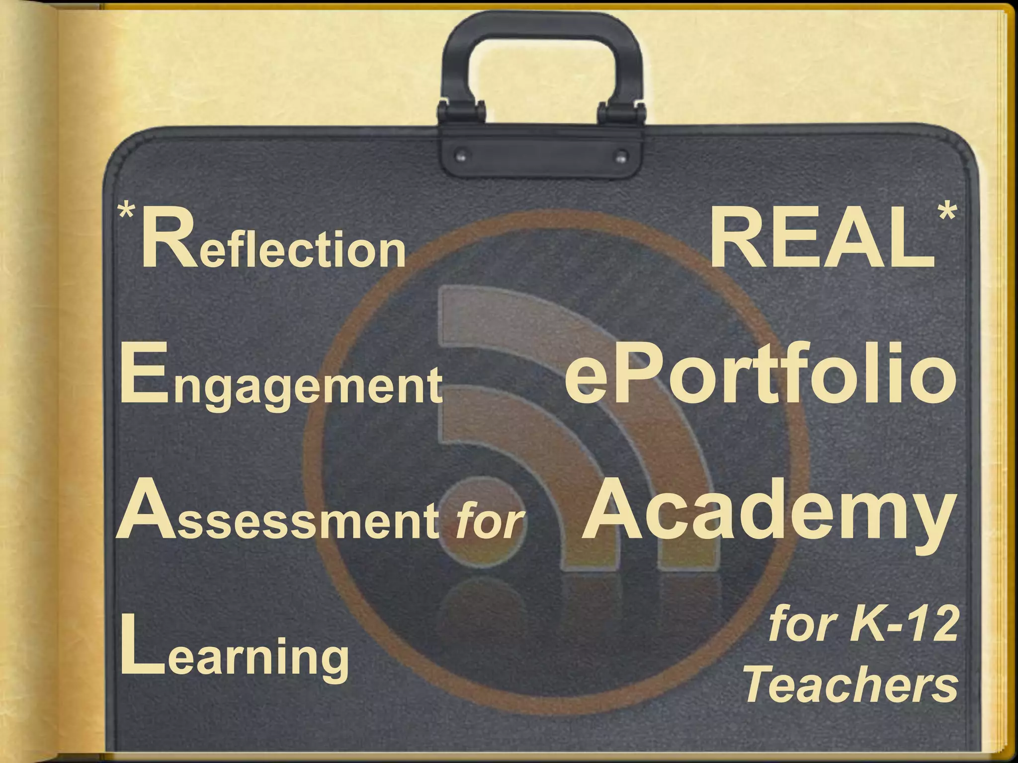 *Reflection      REAL*

Engagement    ePortfolio
Assessment for Academy
                   for K-12
Learning          Teachers
 