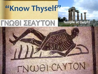 “Know Thyself”
                 Temple at Delphi
 