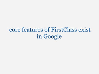 core features of FirstClass exist
           in Google
 