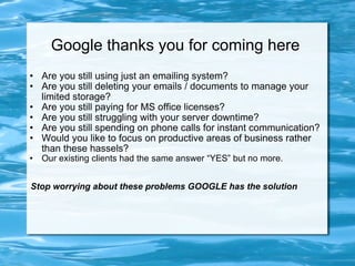 Google thanks you for coming here  ,[object Object],[object Object],[object Object],[object Object],[object Object],[object Object],[object Object],[object Object],[object Object],[object Object]