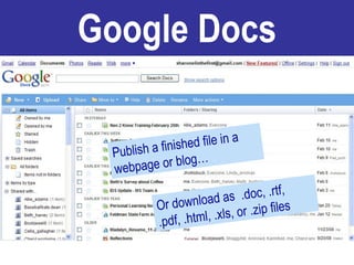 Google Docs Publish a finished file in a webpage or blog… Or download as  .doc, .rtf, .pdf, .html, .xls, or .zip files 
