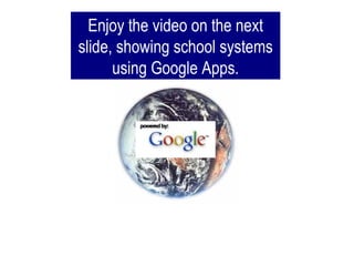 Enjoy the video on the next slide, showing school systems using Google Apps. 