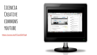 Licencia
Creative
commons
youtube
https://youtu.be/FCqcSDiFIg8
 