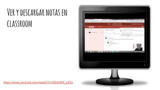Verydescargarnotasen
classroom
https://www.youtube.com/watch?v=Q2dUD6_pZ2c
 