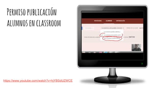 Permisopublicación
alumnosenclassroom
https://www.youtube.com/watch?v=hjYBSdUZWCE
 