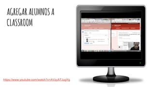 AGREGARALUMNOSA
CLASSROOM
https://www.youtube.com/watch?v=AVzyATJugYg
 
