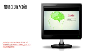 Neuroeducación
https://youtu.be/QiRqCKUiRDc?
list=PLU70czbGcFERwPs_VSC9Q
vy10erHjy3dW
 