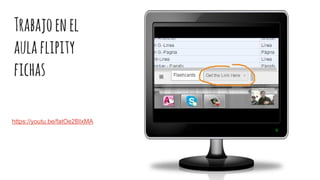 Trabajoenel
aulaflipity
fichas
https://youtu.be/fatOe2BIxMA
 