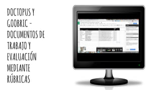 DOCTOPUSY
GOOBRIC-
DOCUMENTOSDE
TRABAJOY
EVALUACIÓN
MEDIANTE
RÚBRICAS
 