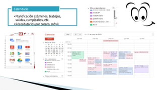 •Planificación exámenes, trabajos,
salidas, cumpleaños, etc.
•Recordatorios por correo, móvil
Calendario
 