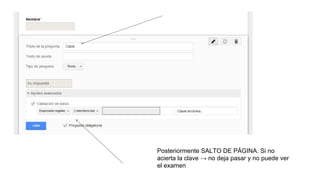 Posteriormente SALTO DE PÁGINA. Si no
acierta la clave → no deja pasar y no puede ver
el examen
 