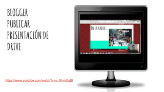 BLOGGER
PUBLICAR
PRESENTACIÓNDE
DRIVE
https://www.youtube.com/watch?v=u_IK-ml2qBI
 