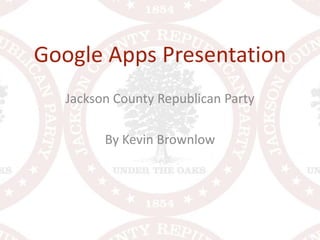 Google Apps Presentation Jackson County Republican Party By Kevin Brownlow 