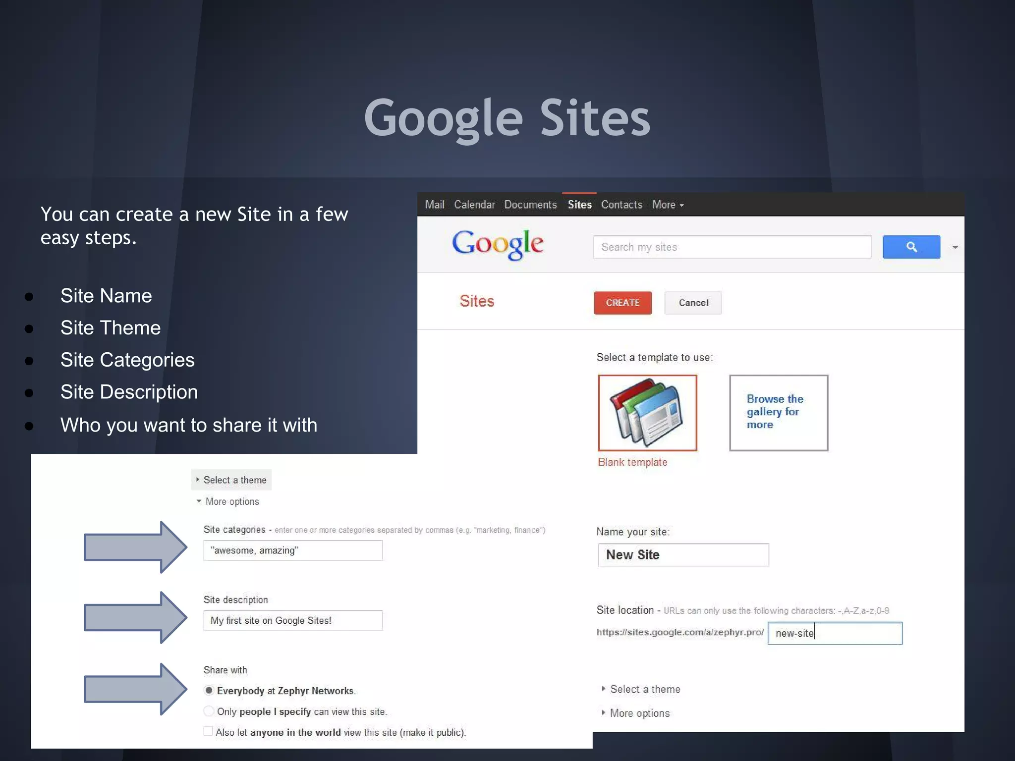 Google Sites
You can create a new Site in a few
easy steps.
●

Site Name

●

Site Theme

●

Site Categories

●

Site Description

●

Who you want to share it with

 
